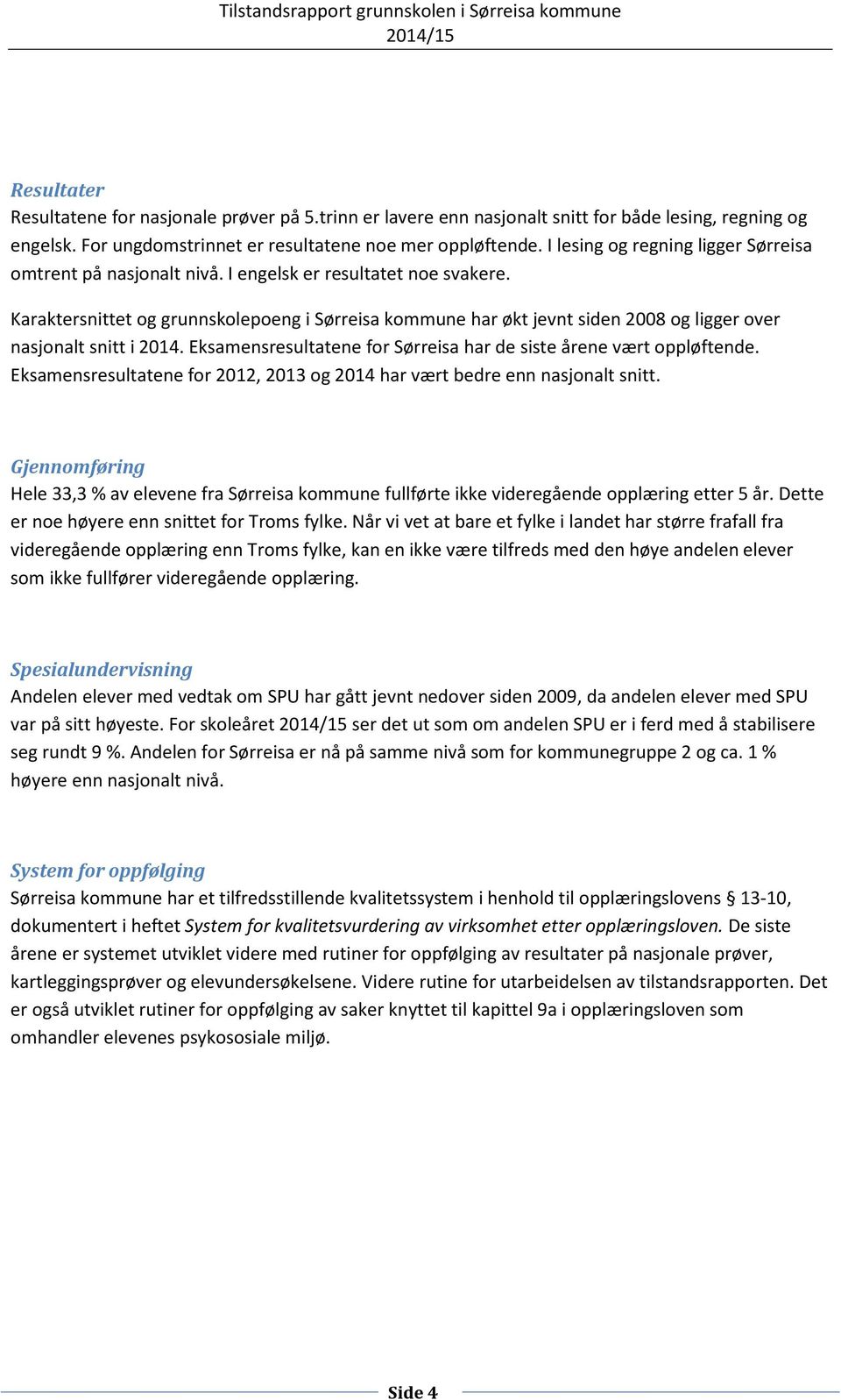 Karaktersnittet og grunnskolepoeng i Sørreisa kommune har økt jevnt siden 2008 og ligger over nasjonalt snitt i 2014. Eksamensresultatene for Sørreisa har de siste årene vært oppløftende.