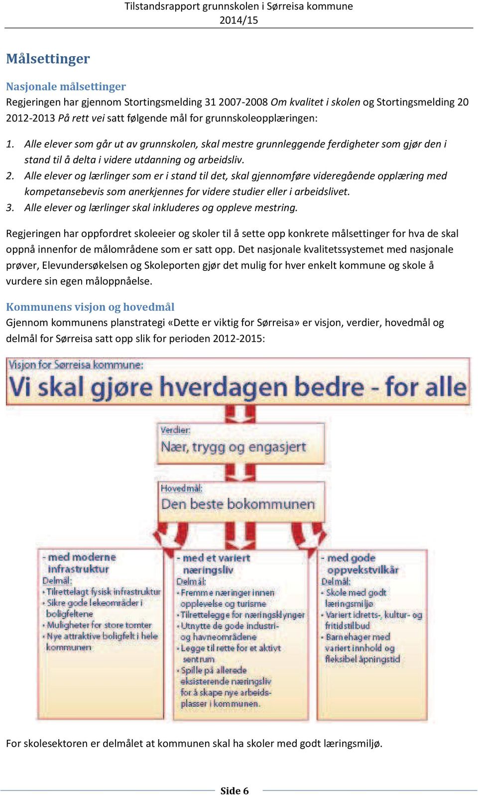 Alle elever og lærlinger som er i stand til det, skal gjennomføre videregående opplæring med kompetansebevis som anerkjennes for videre studier eller i arbeidslivet. 3.