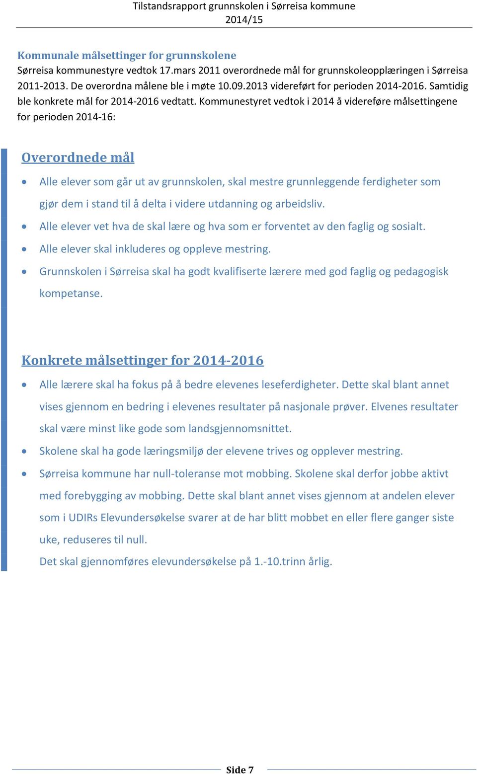 Kommunestyret vedtok i 2014 å videreføre målsettingene for perioden 2014-16: Overordnede mål Alle elever som går ut av grunnskolen, skal mestre grunnleggende ferdigheter som gjør dem i stand til å