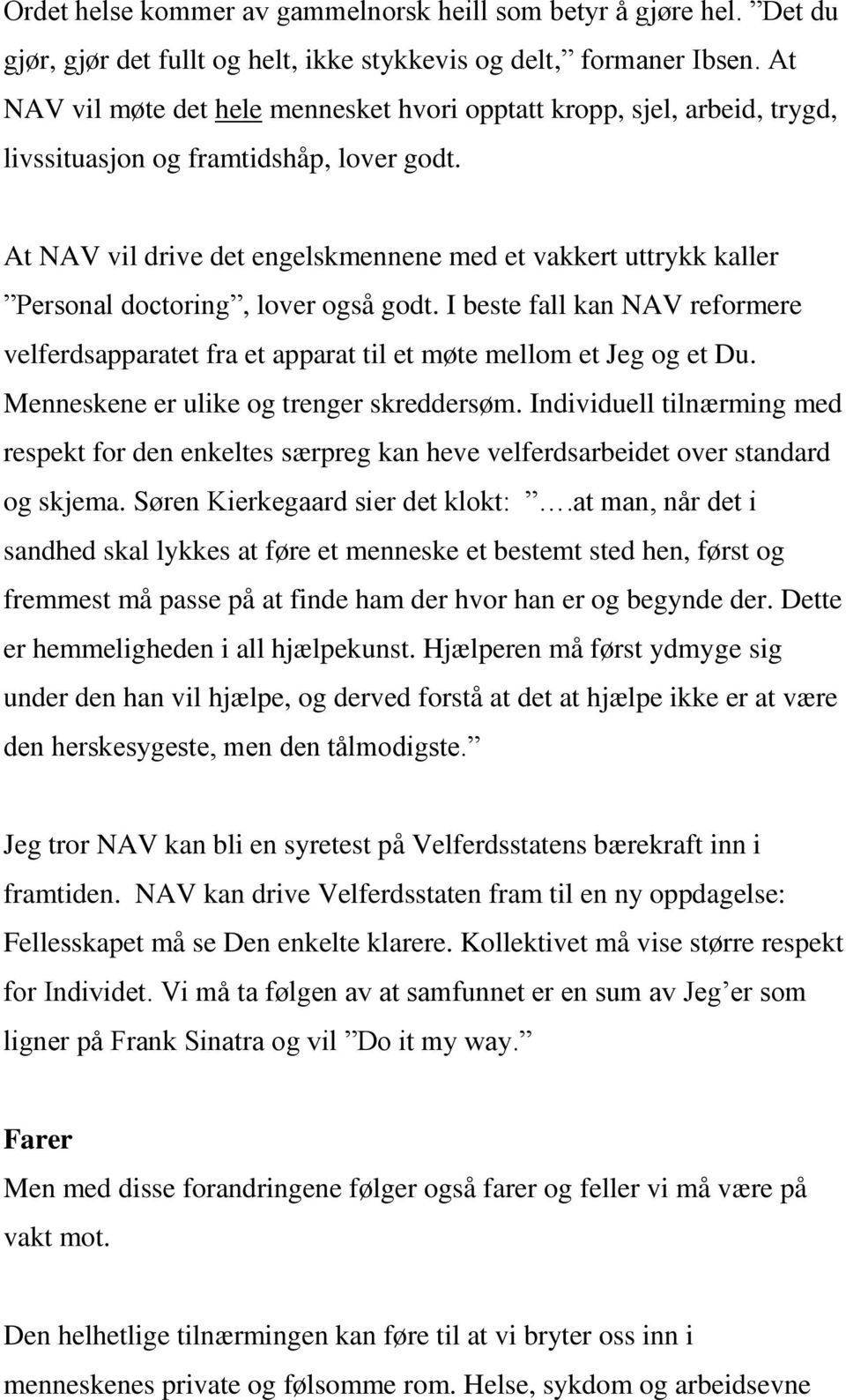 At NAV vil drive det engelskmennene med et vakkert uttrykk kaller Personal doctoring, lover også godt.