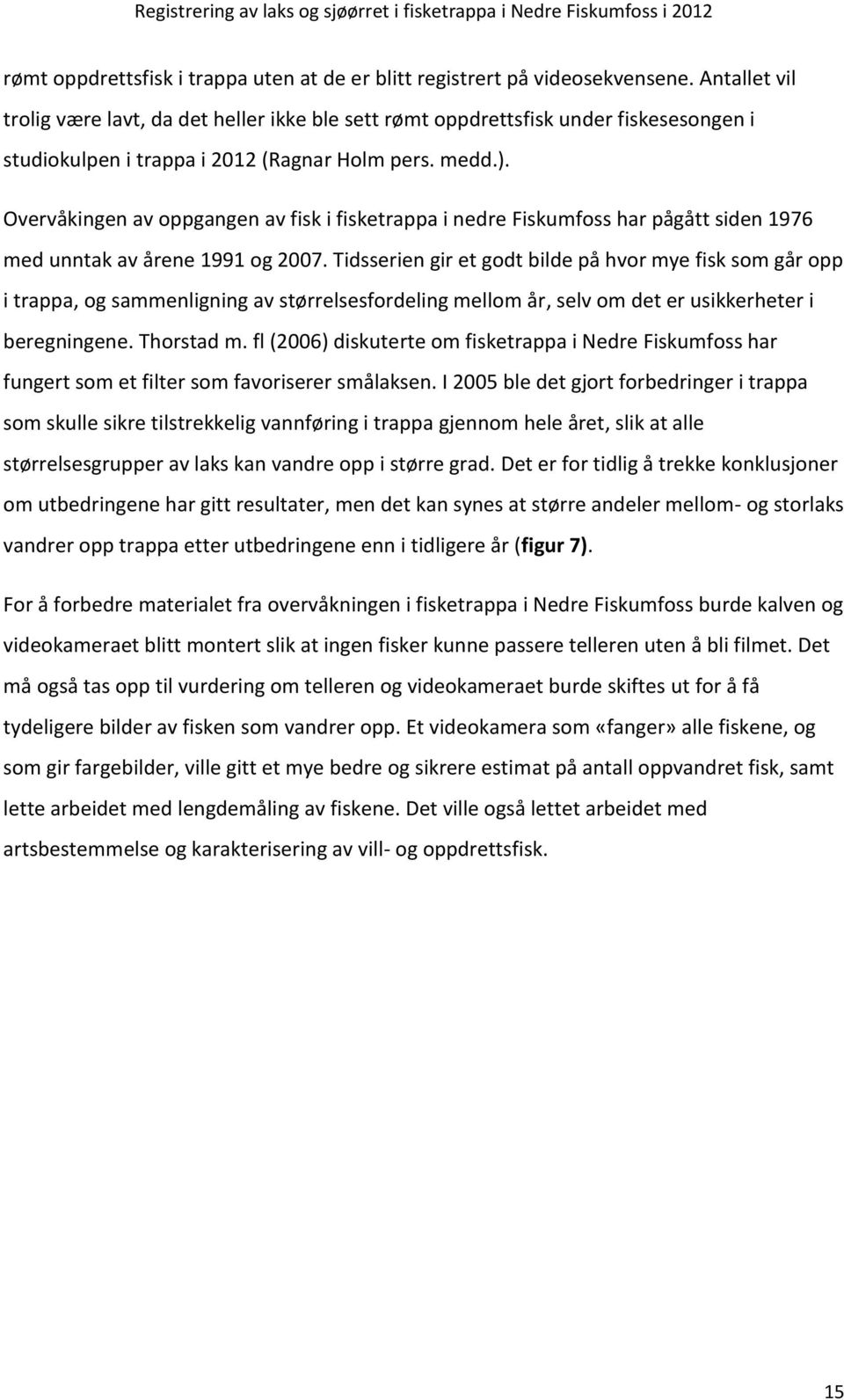 Overvåkingen av oppgangen av fisk i fisketrappa i nedre Fiskumfoss har pågått siden 1976 med unntak av årene 1991 og 2007.