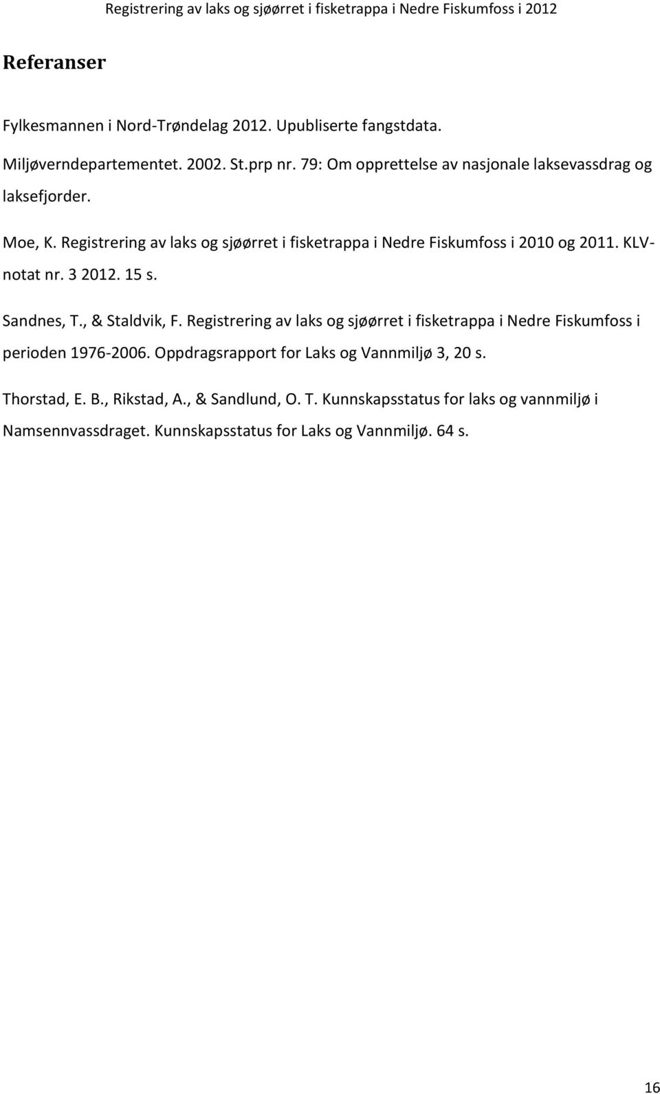 KLVnotat nr. 3 2012. 15 s. Sandnes, T., & Staldvik, F. Registrering av laks og sjøørret i fisketrappa i Nedre Fiskumfoss i perioden 1976-2006.