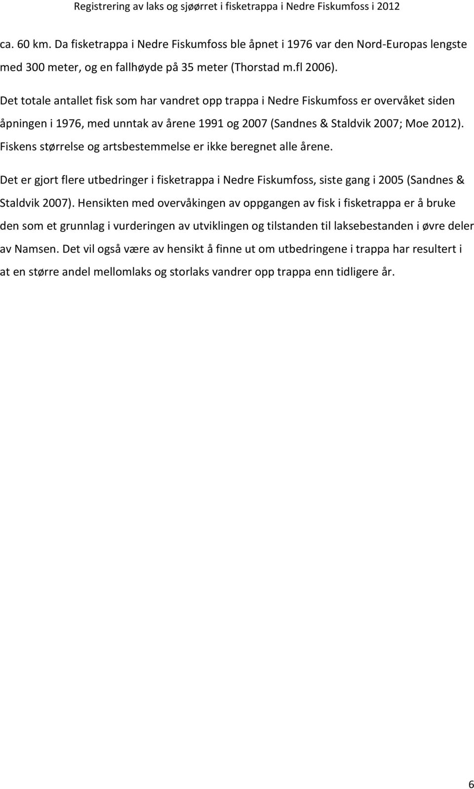 Fiskens størrelse og artsbestemmelse er ikke beregnet alle årene. Det er gjort flere utbedringer i fisketrappa i Nedre Fiskumfoss, siste gang i 2005 (Sandnes & Staldvik 2007).