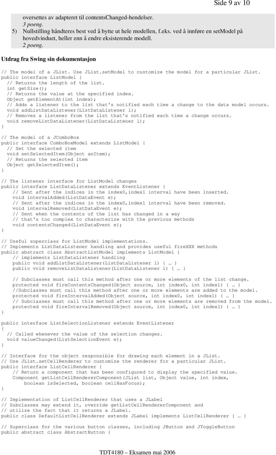 setModel to customize the model for a particular JList. public interface ListModel { // Returns the length of the list. int getsize(); // Returns the value at the specified index.