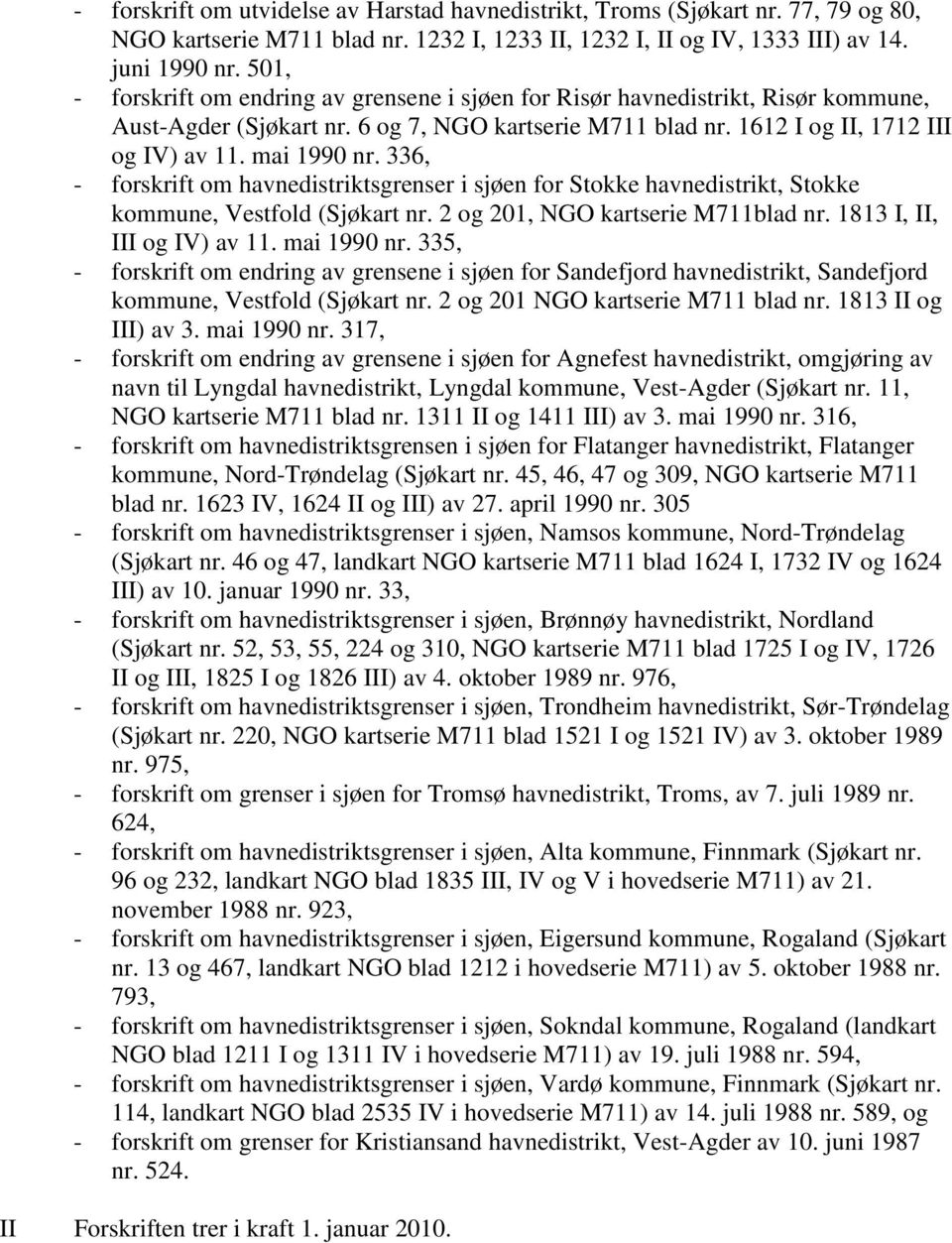 336, - forskrift om havnedistriktsgrenser i sjøen for Stokke havnedistrikt, Stokke kommune, Vestfold (Sjøkart nr. 2 og 201, NGO kartserie M711blad nr. 1813 I, II, III og IV) av 11. mai 1990 nr.