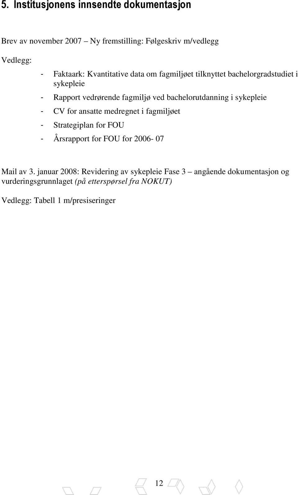 sykepleie - CV for ansatte medregnet i fagmiljøet - Strategiplan for FOU - Årsrapport for FOU for 2006-07 Mail av 3.