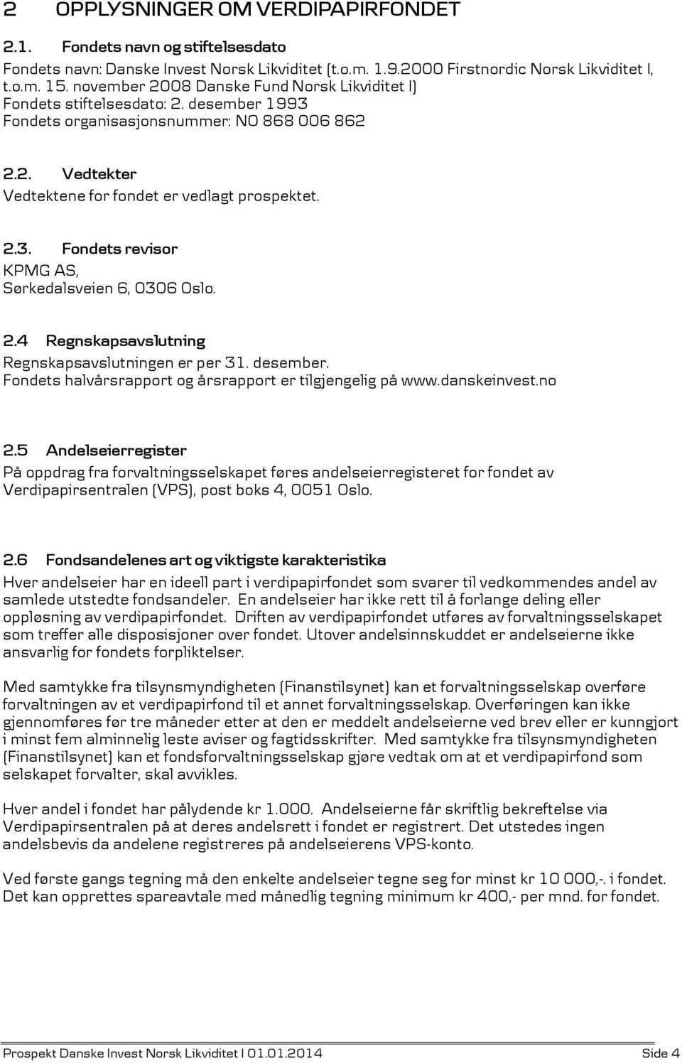 2.4 Regnskapsavslutning Regnskapsavslutningen er per 31. desember. Fondets halvårsrapport og årsrapport er tilgjengelig på www.danskeinvest.no 2.