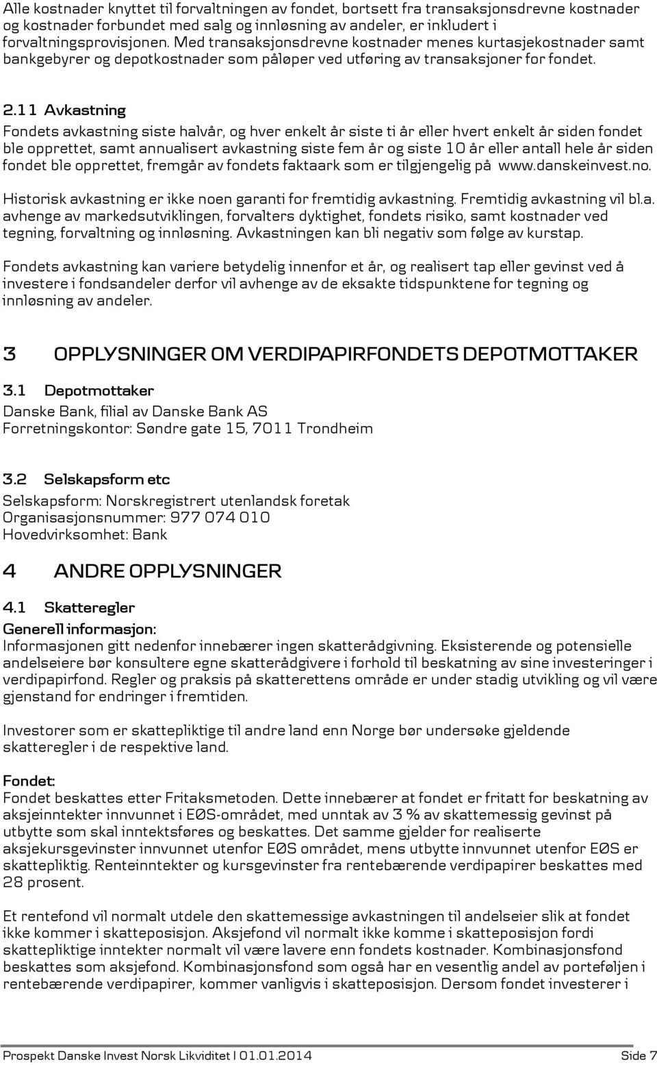 11 Avkastning Fondets avkastning siste halvår, og hver enkelt år siste ti år eller hvert enkelt år siden fondet ble opprettet, samt annualisert avkastning siste fem år og siste 10 år eller antall