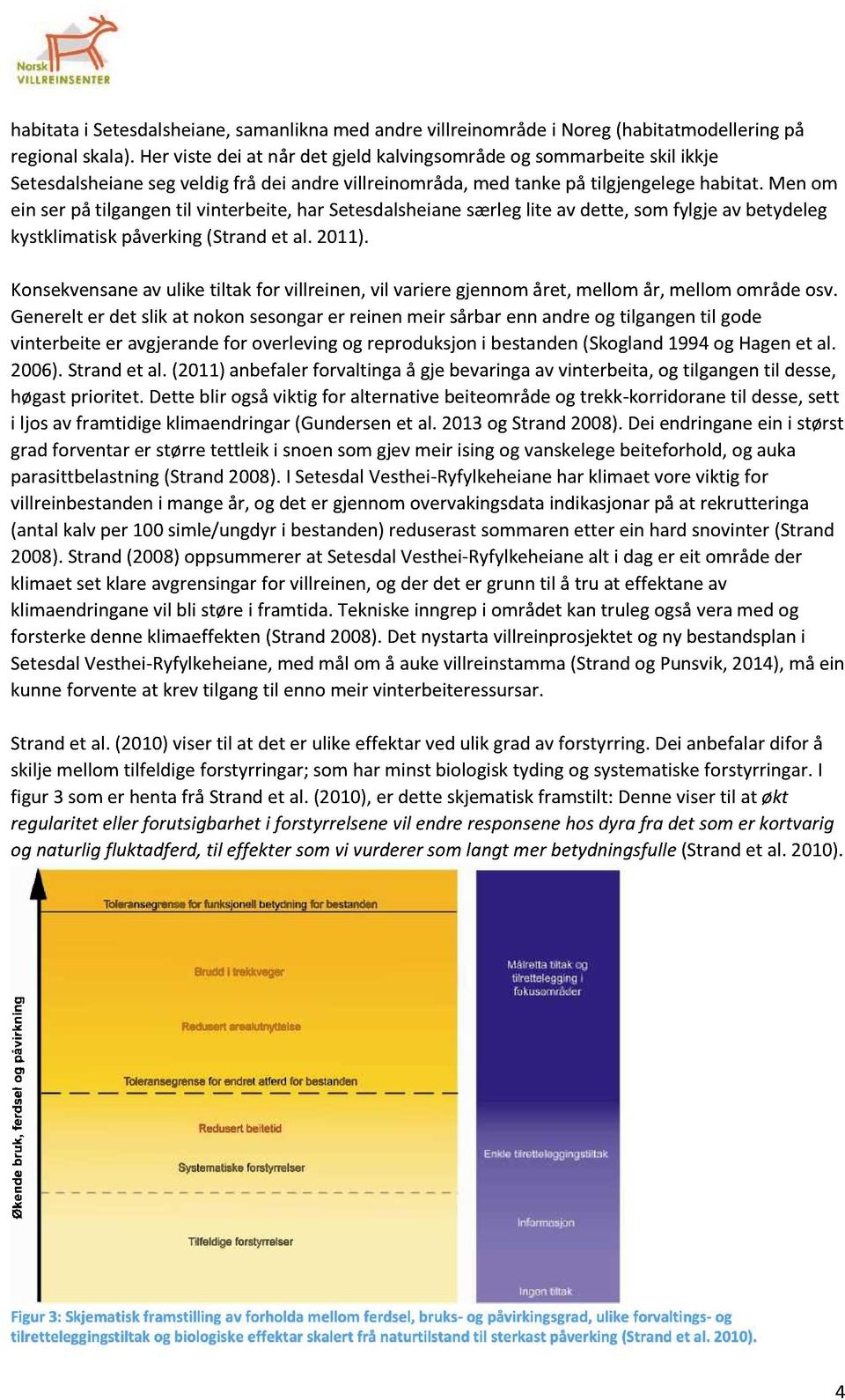 Men om ein serpåtilgangentil vinterbeite,har Setesdalsheianesærleglite av dette, somfylgjeav betydeleg kystklimatisk påverking(strandet al. 2011).