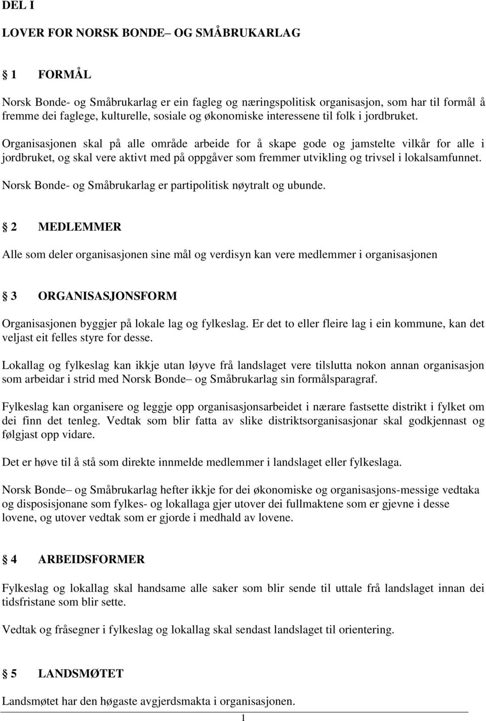 Organisasjonen skal på alle område arbeide for å skape gode og jamstelte vilkår for alle i jordbruket, og skal vere aktivt med på oppgåver som fremmer utvikling og trivsel i lokalsamfunnet.