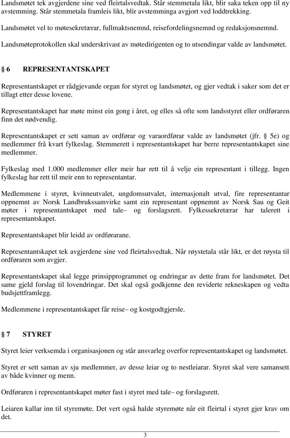 6 REPRESENTANTSKAPET Representantskapet er rådgjevande organ for styret og landsmøtet, og gjer vedtak i saker som det er tillagt etter desse lovene.