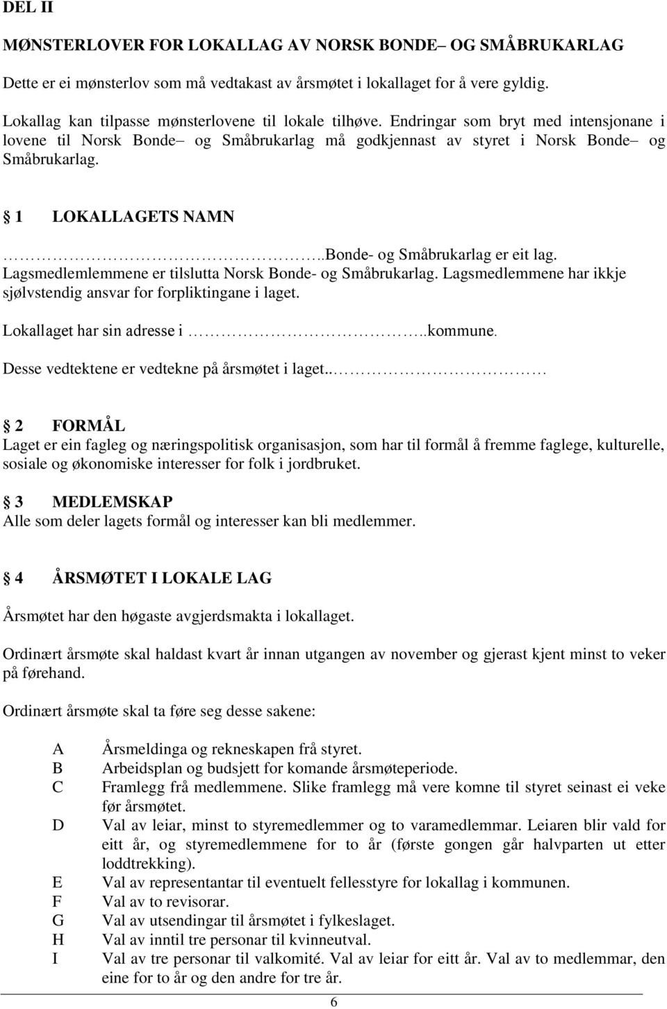 1 LOKALLAGETS NAMN..Bonde- og Småbrukarlag er eit lag. Lagsmedlemlemmene er tilslutta Norsk Bonde- og Småbrukarlag. Lagsmedlemmene har ikkje sjølvstendig ansvar for forpliktingane i laget.