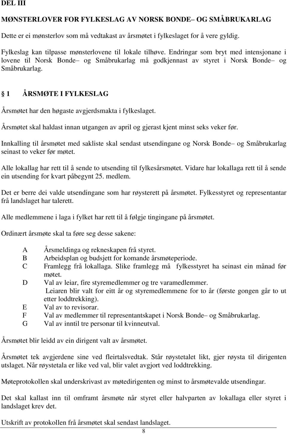 1 ÅRSMØTE I FYLKESLAG Årsmøtet har den høgaste avgjerdsmakta i fylkeslaget. Årsmøtet skal haldast innan utgangen av april og gjerast kjent minst seks veker før.