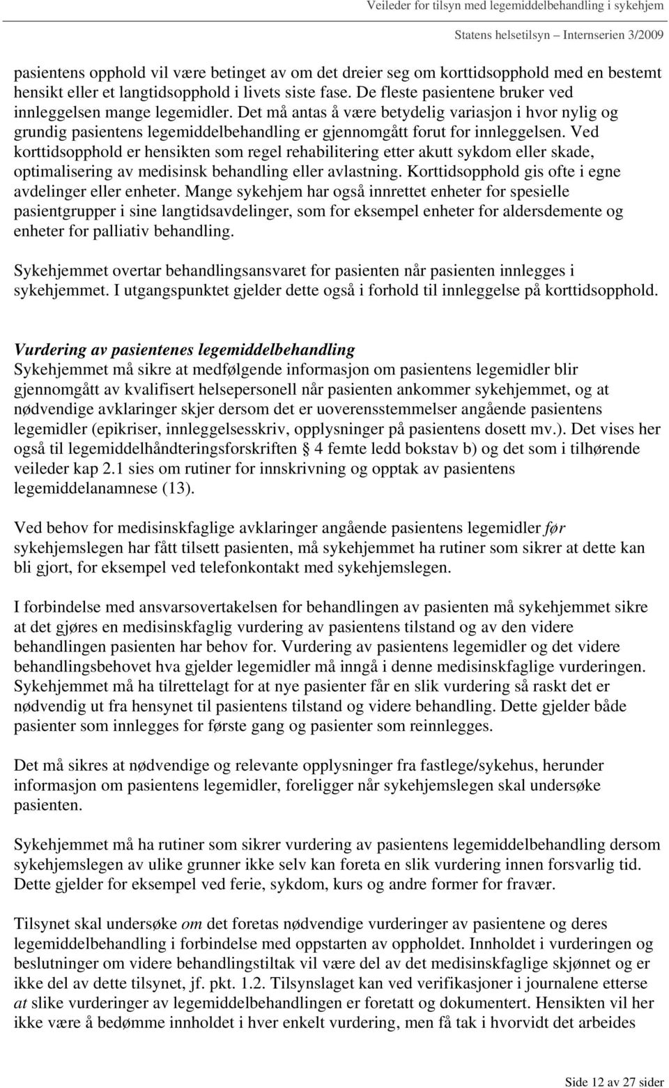 Ved korttidsopphold er hensikten som regel rehabilitering etter akutt sykdom eller skade, optimalisering av medisinsk behandling eller avlastning.