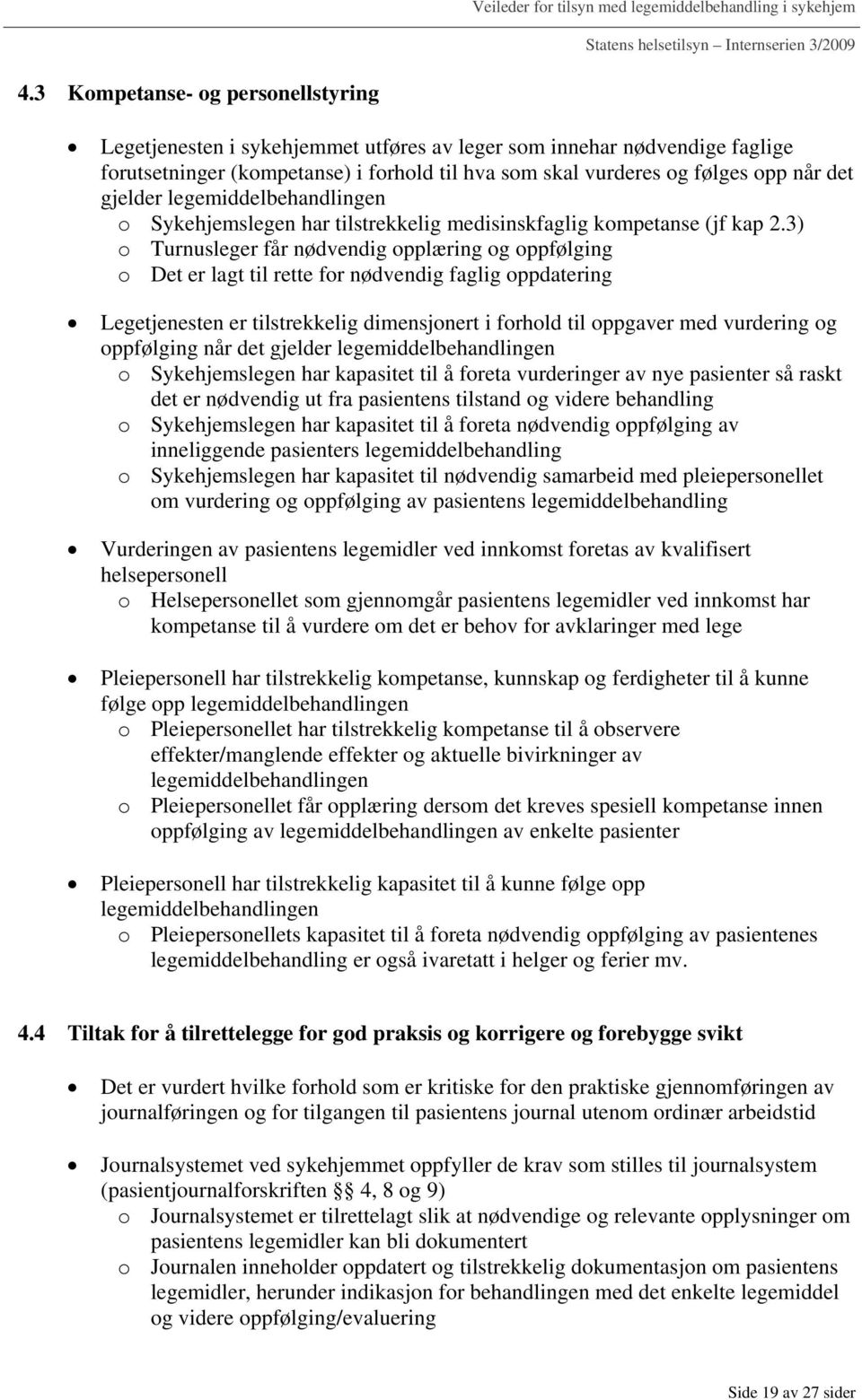 3) o Turnusleger får nødvendig opplæring og oppfølging o Det er lagt til rette for nødvendig faglig oppdatering Legetjenesten er tilstrekkelig dimensjonert i forhold til oppgaver med vurdering og