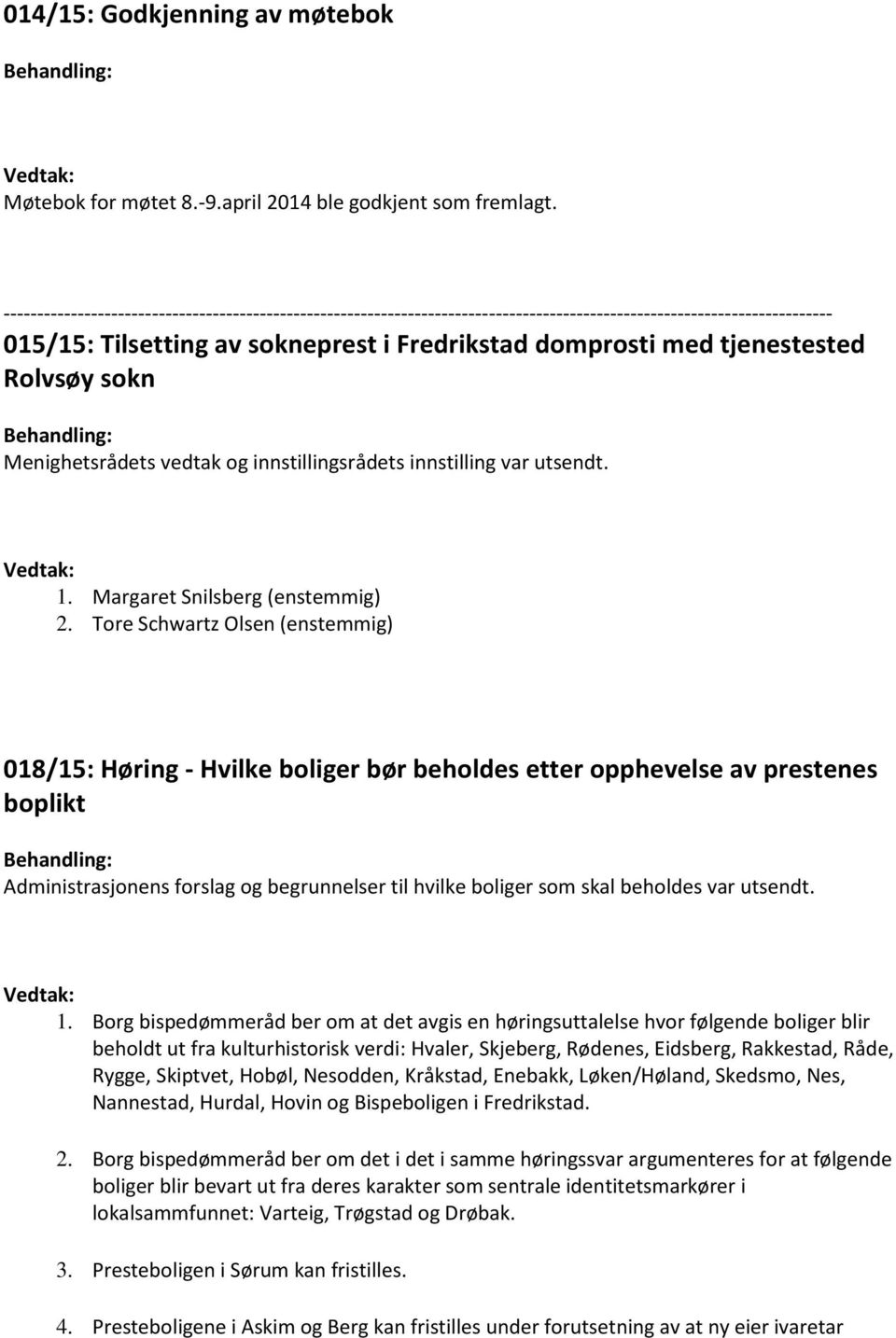 Tore Schwartz Olsen (enstemmig) 018/15: Høring - Hvilke boliger bør beholdes etter opphevelse av prestenes boplikt Administrasjonens forslag og begrunnelser til hvilke boliger som skal beholdes var