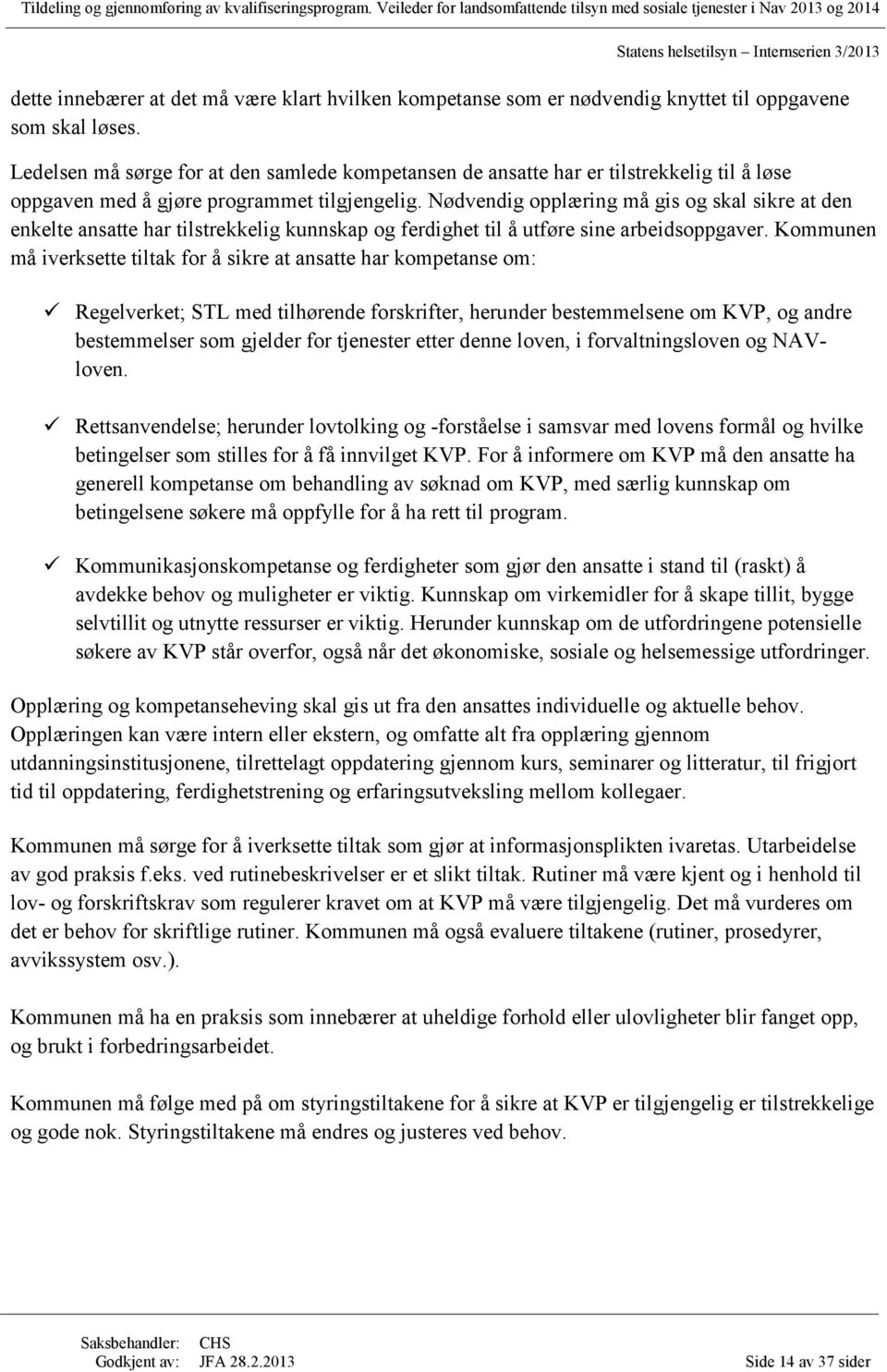 Nødvendig opplæring må gis og skal sikre at den enkelte ansatte har tilstrekkelig kunnskap og ferdighet til å utføre sine arbeidsoppgaver.