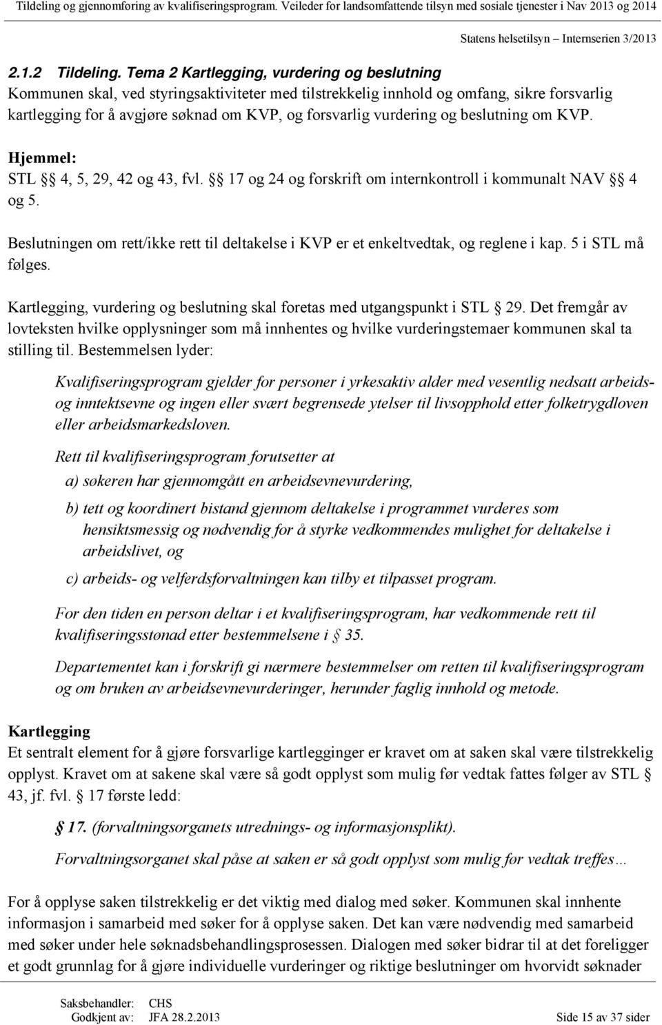 vurdering og beslutning om KVP. Hjemmel: STL 4, 5, 29, 42 og 43, fvl. 17 og 24 og forskrift om internkontroll i kommunalt NAV 4 og 5.