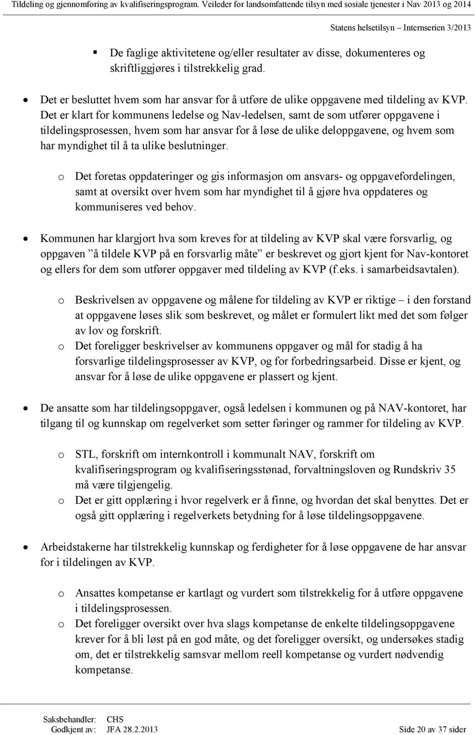 beslutninger. o Det foretas oppdateringer og gis informasjon om ansvars- og oppgavefordelingen, samt at oversikt over hvem som har myndighet til å gjøre hva oppdateres og kommuniseres ved behov.