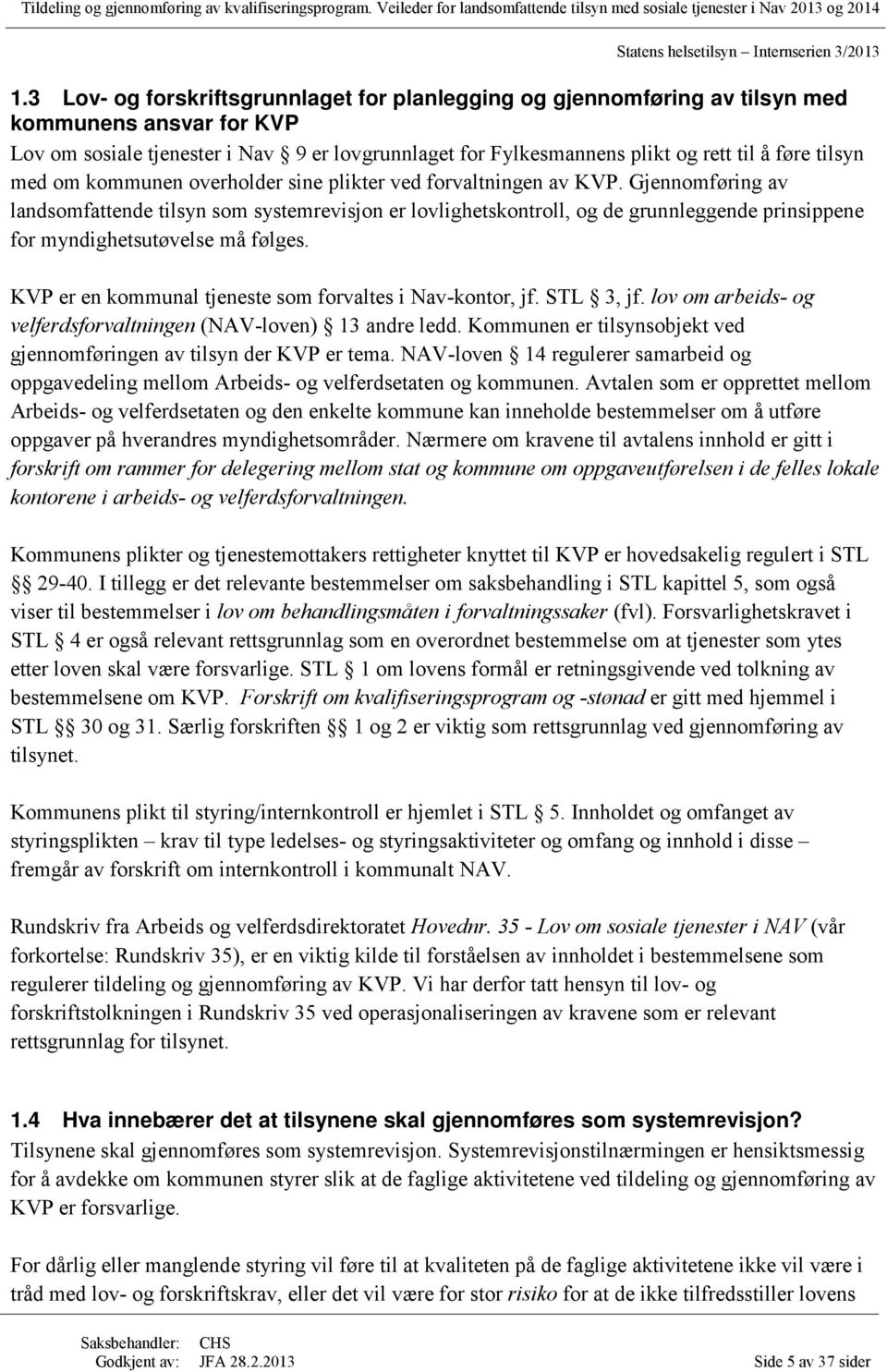 Gjennomføring av landsomfattende tilsyn som systemrevisjon er lovlighetskontroll, og de grunnleggende prinsippene for myndighetsutøvelse må følges.