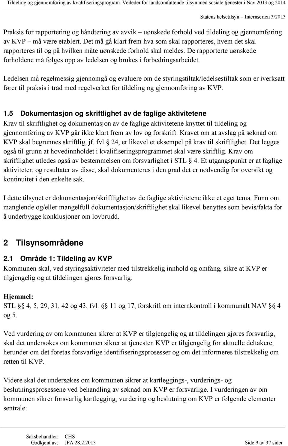 De rapporterte uønskede forholdene må følges opp av ledelsen og brukes i forbedringsarbeidet.