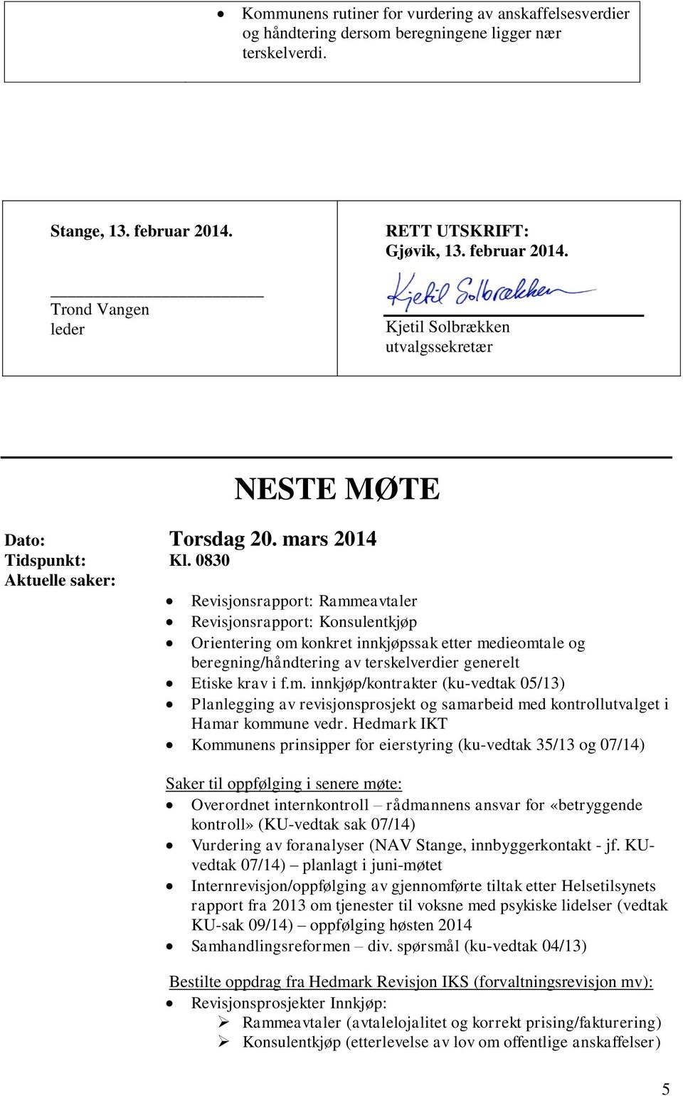 0830 Aktuelle saker: Revisjonsrapport: Rammeavtaler Revisjonsrapport: Konsulentkjøp Orientering om konkret innkjøpssak etter medieomtale og beregning/håndtering av terskelverdier generelt Etiske krav