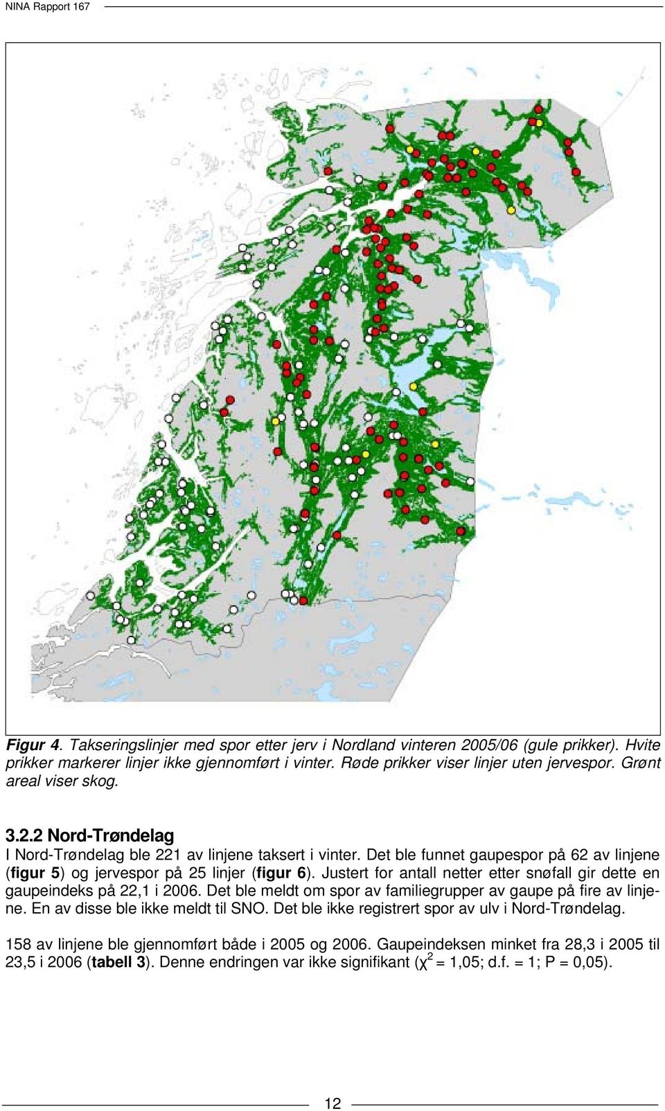 Justert for antall netter etter snøfall gir dette en gaupeindeks på 22,1 i 2006. Det ble meldt om spor av familiegrupper av gaupe på fire av linjene. En av disse ble ikke meldt til SNO.