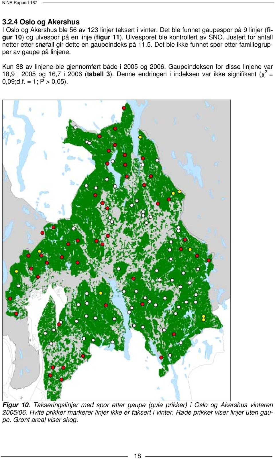 Kun 38 av linjene ble gjennomført både i 2005 og 2006. Gaupeindeksen for disse linjene var 18,9 i 2005 og 16,7 i 2006 (tabell 3). Denne endringen i indeksen var ikke signifikant (χ 2 = 0,09;d.