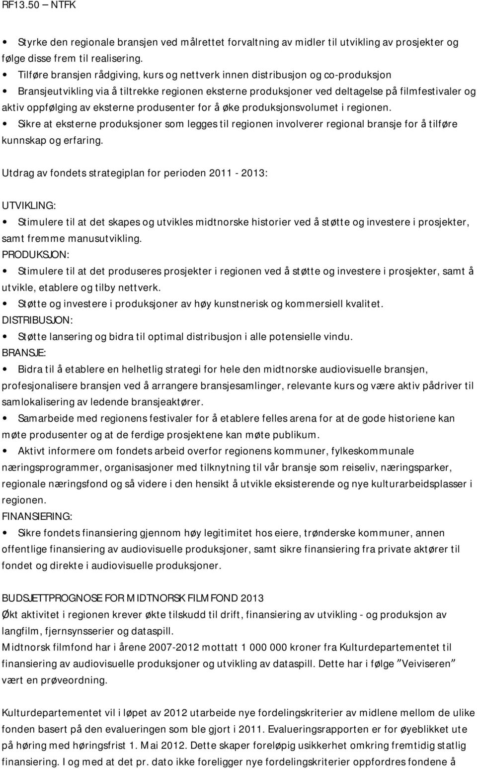 av eksterne produsenter for å øke produksjonsvolumet i regionen. Sikre at eksterne produksjoner som legges til regionen involverer regional bransje for å tilføre kunnskap og erfaring.