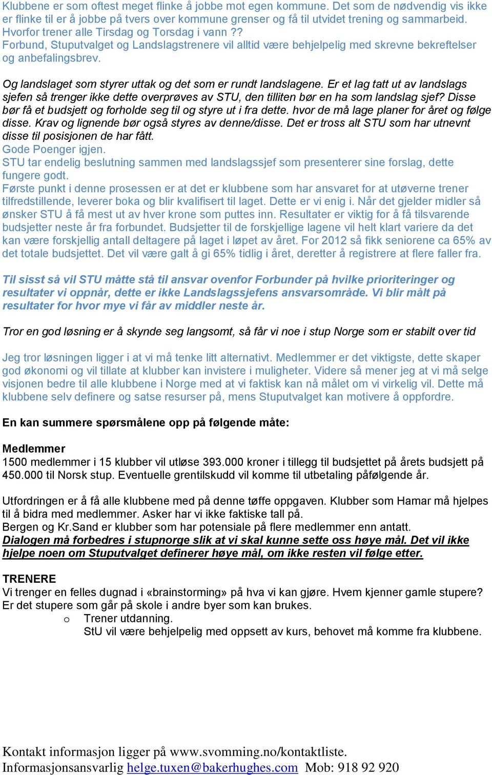 Og landslaget som styrer uttak og det som er rundt landslagene. Er et lag tatt ut av landslags sjefen så trenger ikke dette overprøves av STU, den tilliten bør en ha som landslag sjef?