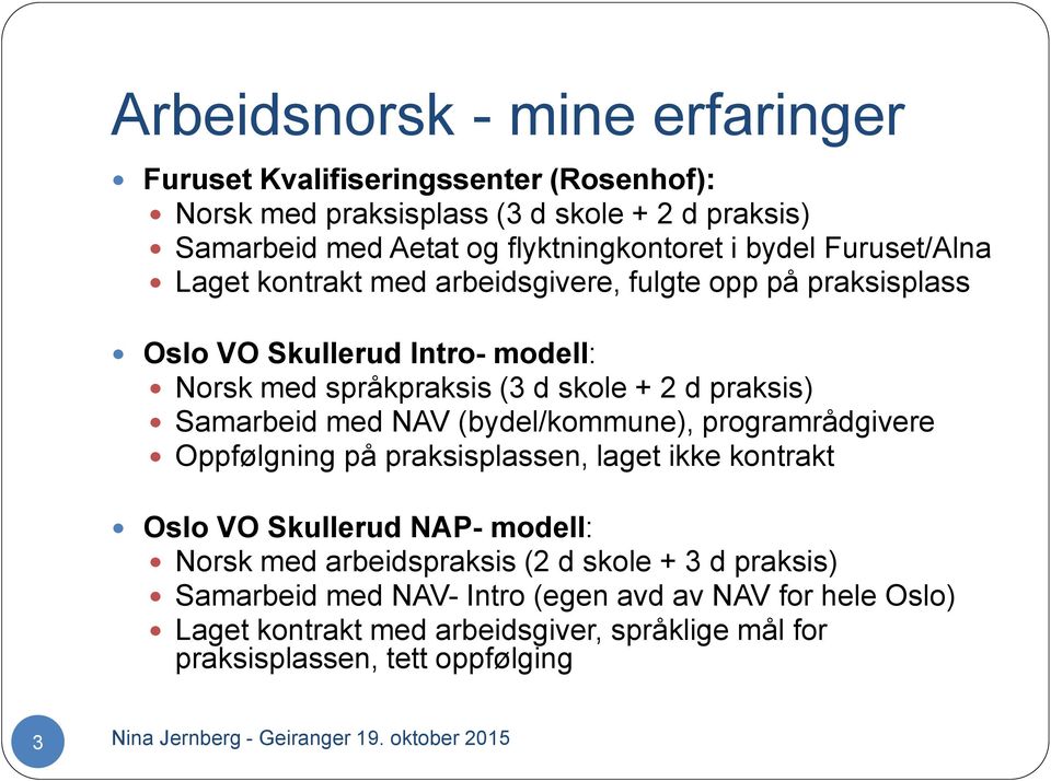 (bydel/kommune), programrådgivere Oppfølgning på praksisplassen, laget ikke kontrakt Oslo VO Skullerud NAP- modell: Norsk med arbeidspraksis (2 d skole + 3 d praksis)