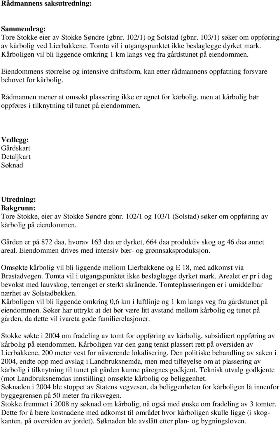 Eiendommens størrelse og intensive driftsform, kan etter rådmannens oppfatning forsvare behovet for kårbolig.