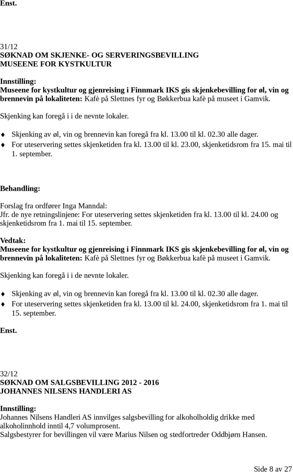 For uteservering settes skjenketiden fra kl. 13.00 til kl. 23.00, skjenketidsrom fra 15. mai til 1. september. Forslag fra ordfører Inga Manndal: Jfr.