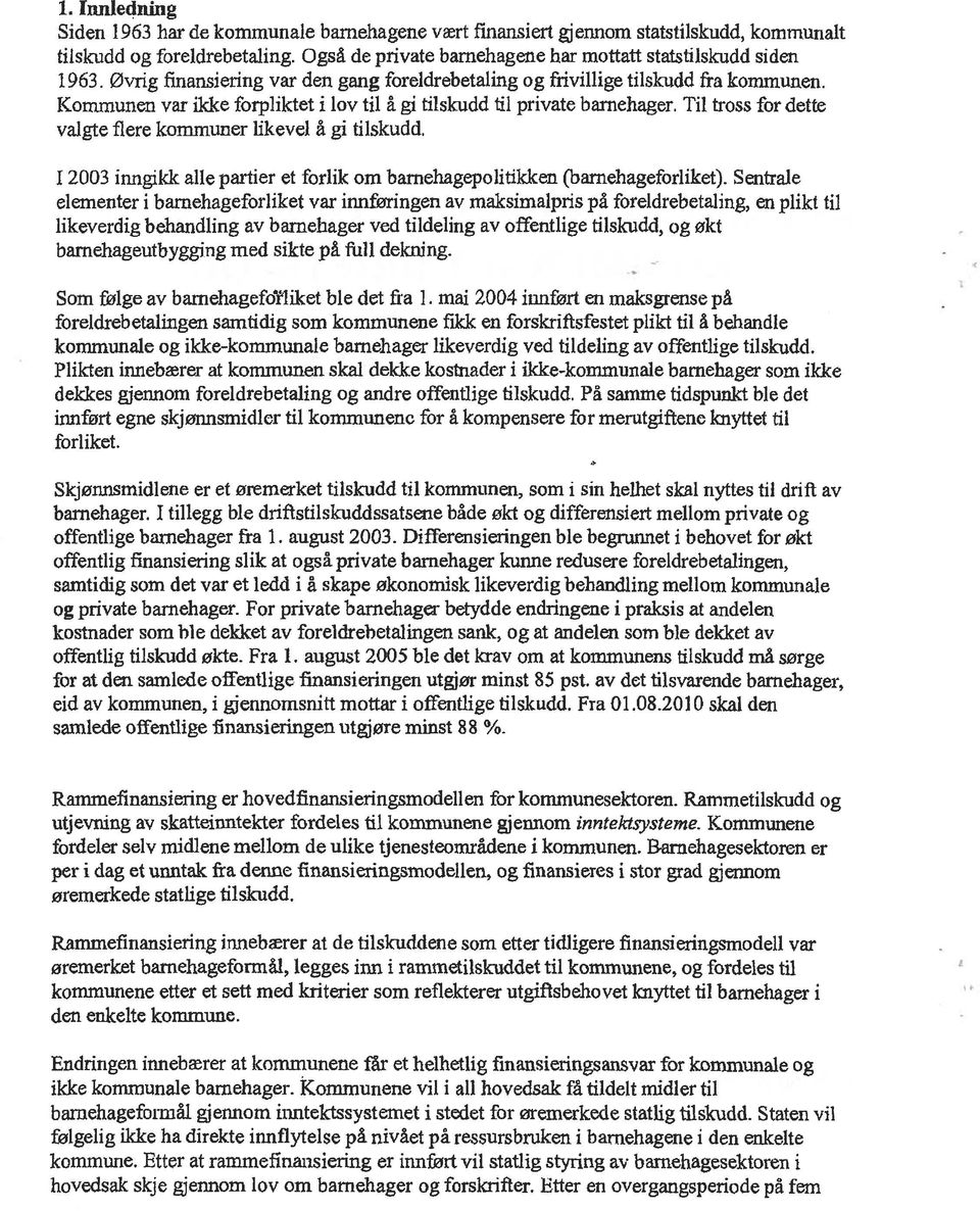 Til tross for dette valgte flere kommuner likevel å gi tilskudd. I 2003 inngikk alle partier et forlik om barnehagepolitiklcen (barnehageforliket).