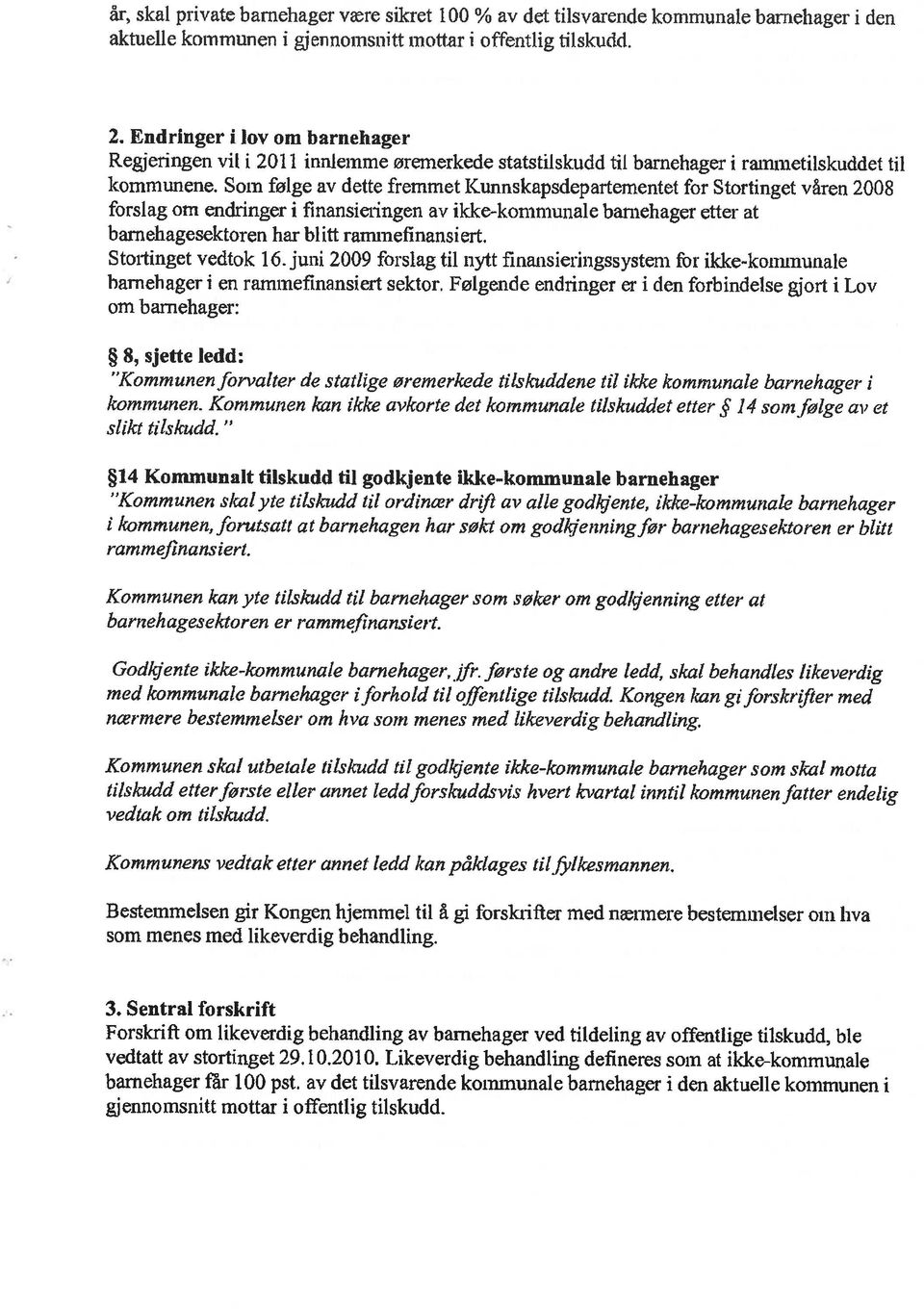 våren 2008 forslag om endringer i finansieringen av ikke-kommunale barnehager etter at barnehagesektoren har blitt rammeflnansiert, Stortinget vedtok 16.