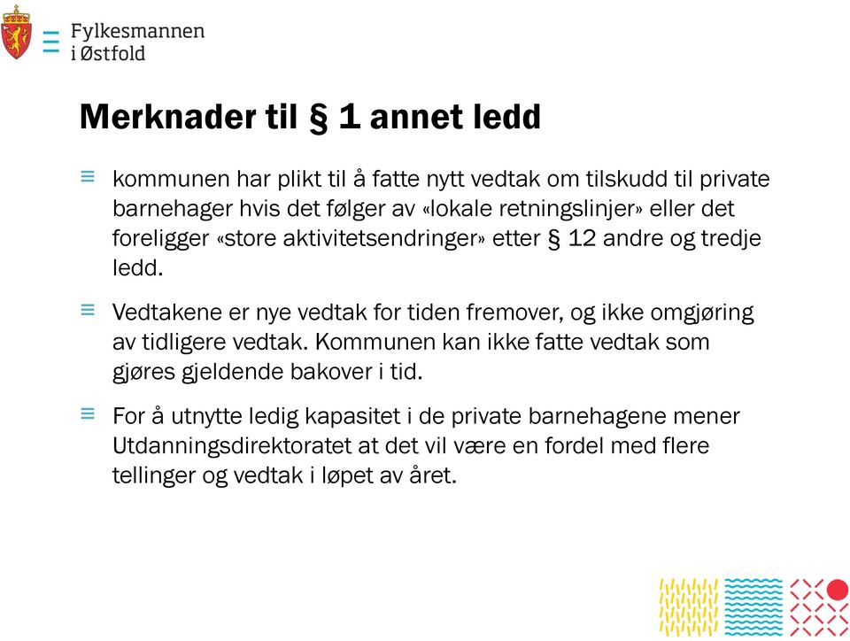 Vedtakene er nye vedtak for tiden fremover, og ikke omgjøring av tidligere vedtak.