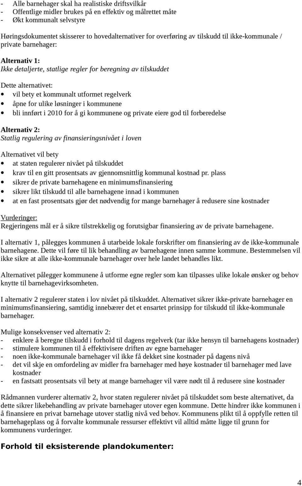 åpne for ulike løsninger i kommunene bli innført i 2010 for å gi kommunene og private eiere god til forberedelse Alternativ 2: Statlig regulering av finansieringsnivået i loven Alternativet vil bety