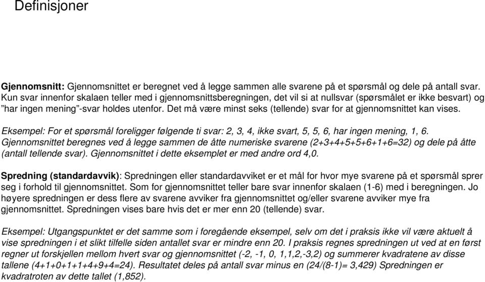 Det må være minst seks (tellende) svar for at gjennomsnittet kan vises. Eksempel: For et spørsmål foreligger følgende ti svar: 2, 3, 4, ikke svart, 5, 5, 6, har ingen mening, 1, 6.