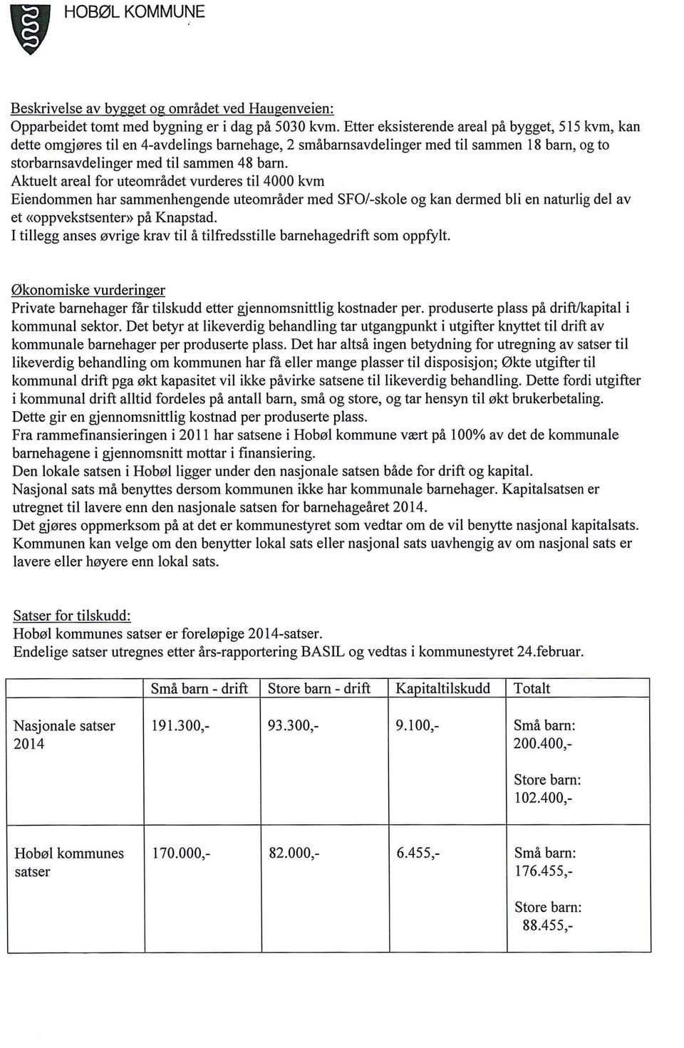 Aktuet area for uteområdet vurderes ti 4000 kvm Eiendommen har sammenhengende uteområder med SFO/-skoe og kan dermed bi en naturig de av et «oppvekstsenter» på Knapstad.