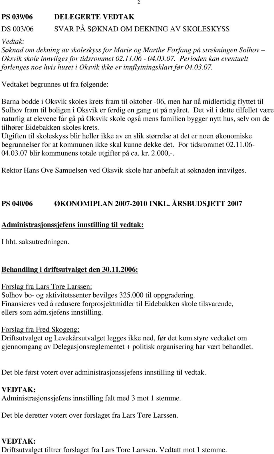 Perioden kan eventuelt forlenges noe hvis huset i Oksvik ikke er innflytningsklart før 04.03.07.