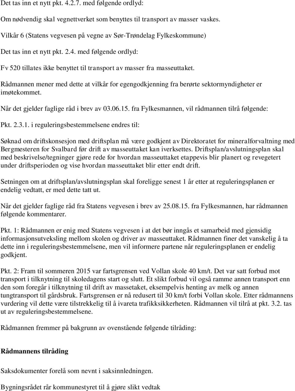 Rådmannen mener med dette at vilkår for egengodkjenning fra berørte sektormyndigheter er imøtekommet. Når det gjelder faglige råd i brev av 03.06.15.