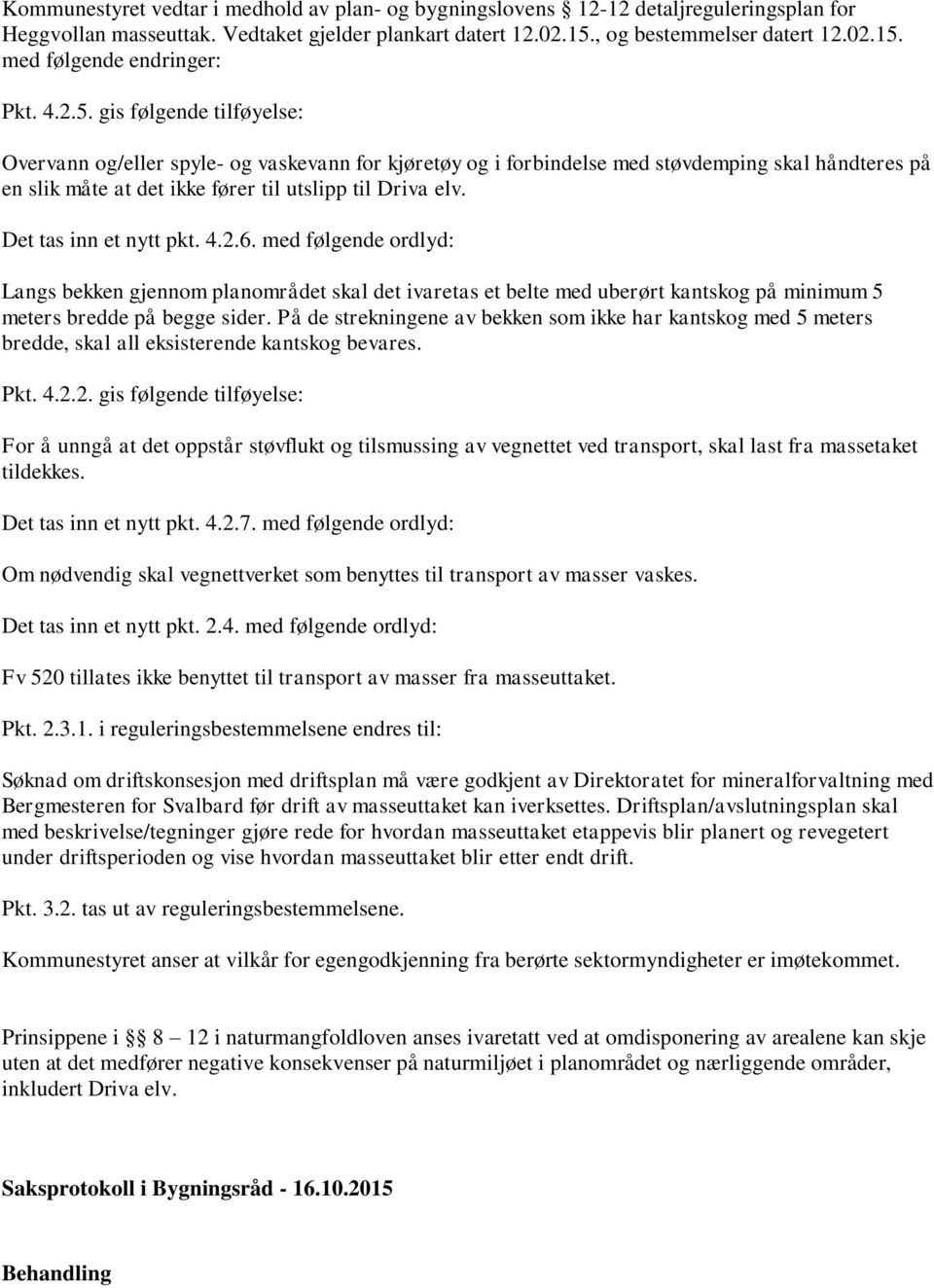 Det tas inn et nytt pkt. 4.2.6. med følgende ordlyd: Langs bekken gjennom planområdet skal det ivaretas et belte med uberørt kantskog på minimum 5 meters bredde på begge sider.