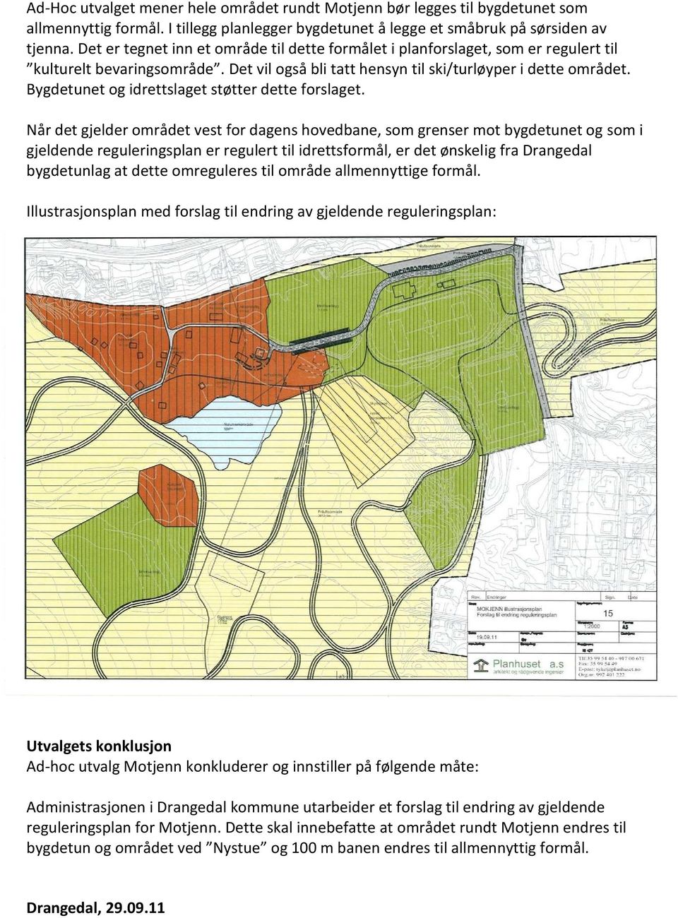 Når det gjelder området vest for dagens hovedbane, som grenser mot bygdetunet og som i gjeldende reguleringsplan er regulert til idrettsformål, er det ønskelig fra Drangedal bygdetunlag at dette