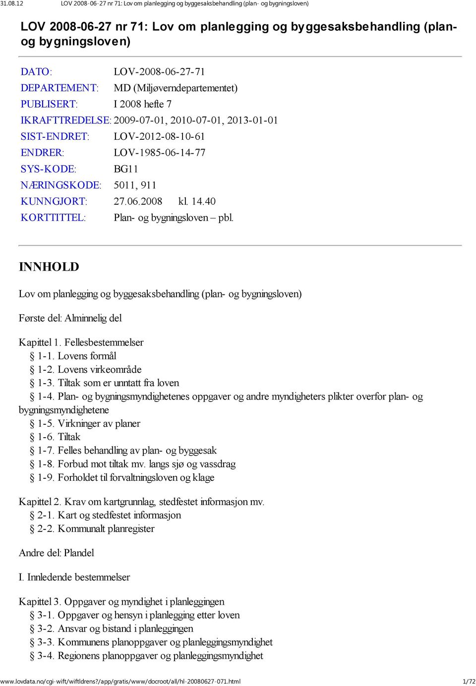 40 KORTTITTEL: Plan- og bygningsloven pbl. INNHOLD Lov om planlegging og byggesaksbehandling (plan- og bygningsloven) Første del: Alminnelig del Kapittel 1. Fellesbestemmelser 1-1. Lovens formål 1-2.