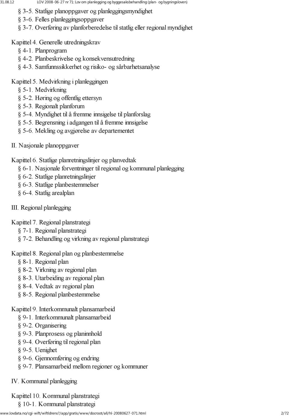 Høring og offentlig ettersyn 5-3. Regionalt planforum 5-4. Myndighet til å fremme innsigelse til planforslag 5-5. Begrensning i adgangen til å fremme innsigelse 5-6.