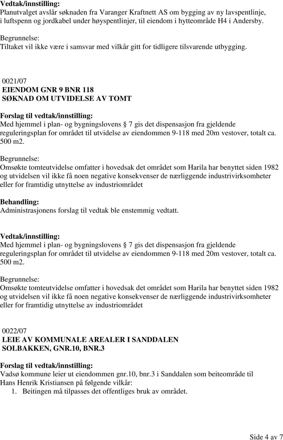 0021/07 EIENDOM GNR 9 BNR 118 SØKNAD OM UTVIDELSE AV TOMT Med hjemmel i plan- og bygningslovens 7 gis det dispensasjon fra gjeldende reguleringsplan for området til utvidelse av eiendommen 9-118 med