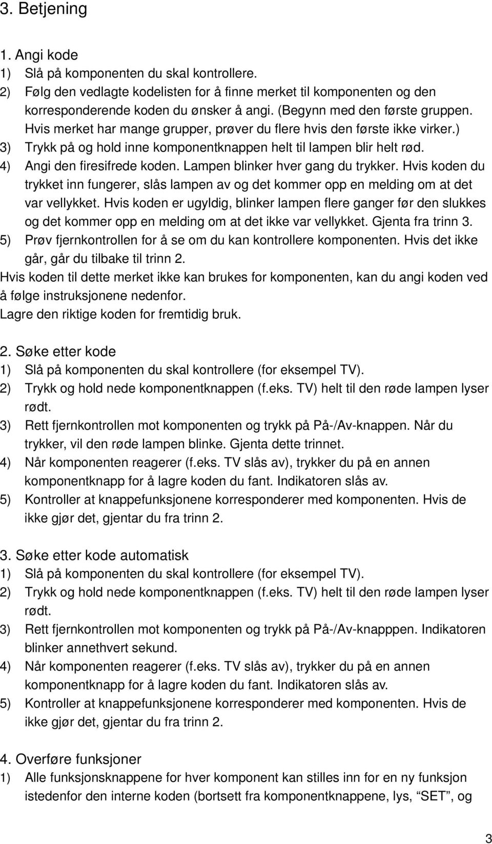 4) Angi den firesifrede koden. Lampen blinker hver gang du trykker. Hvis koden du trykket inn fungerer, slås lampen av og det kommer opp en melding om at det var vellykket.