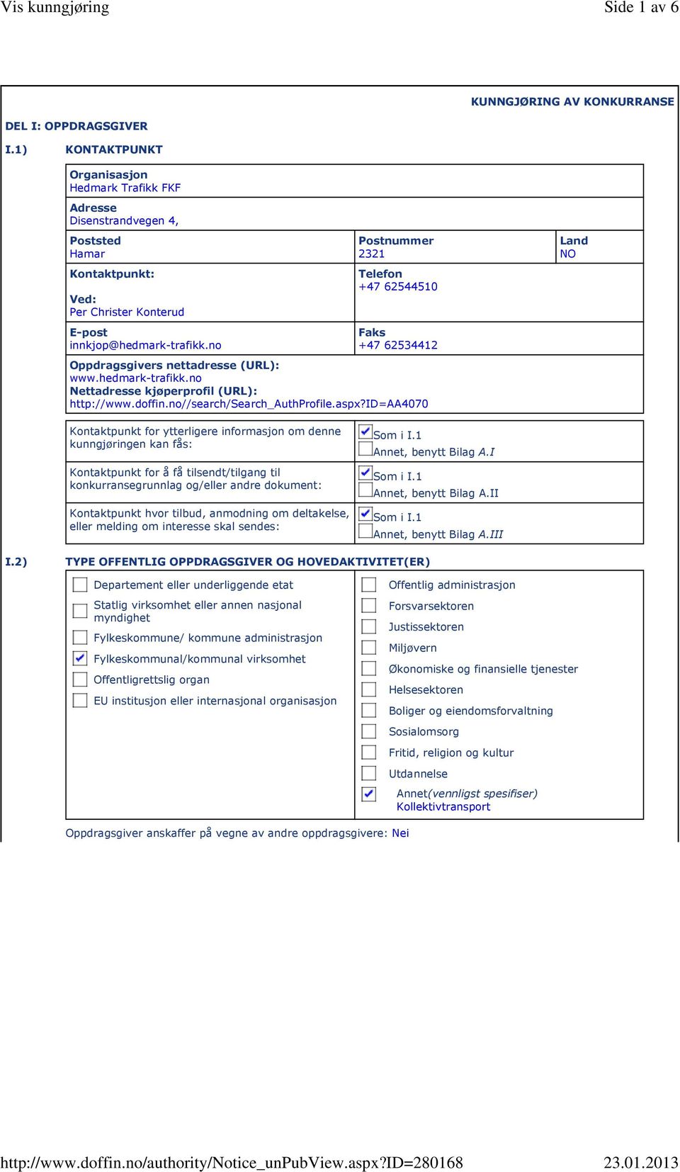 id=aa4070 Land NO Kontaktpunkt for ytterligere informasjon om denne kunngjøringen kan fås: Kontaktpunkt for å få tilsendt/tilgang til konkurransegrunnlag og/eller andre dokument: Kontaktpunkt hvor