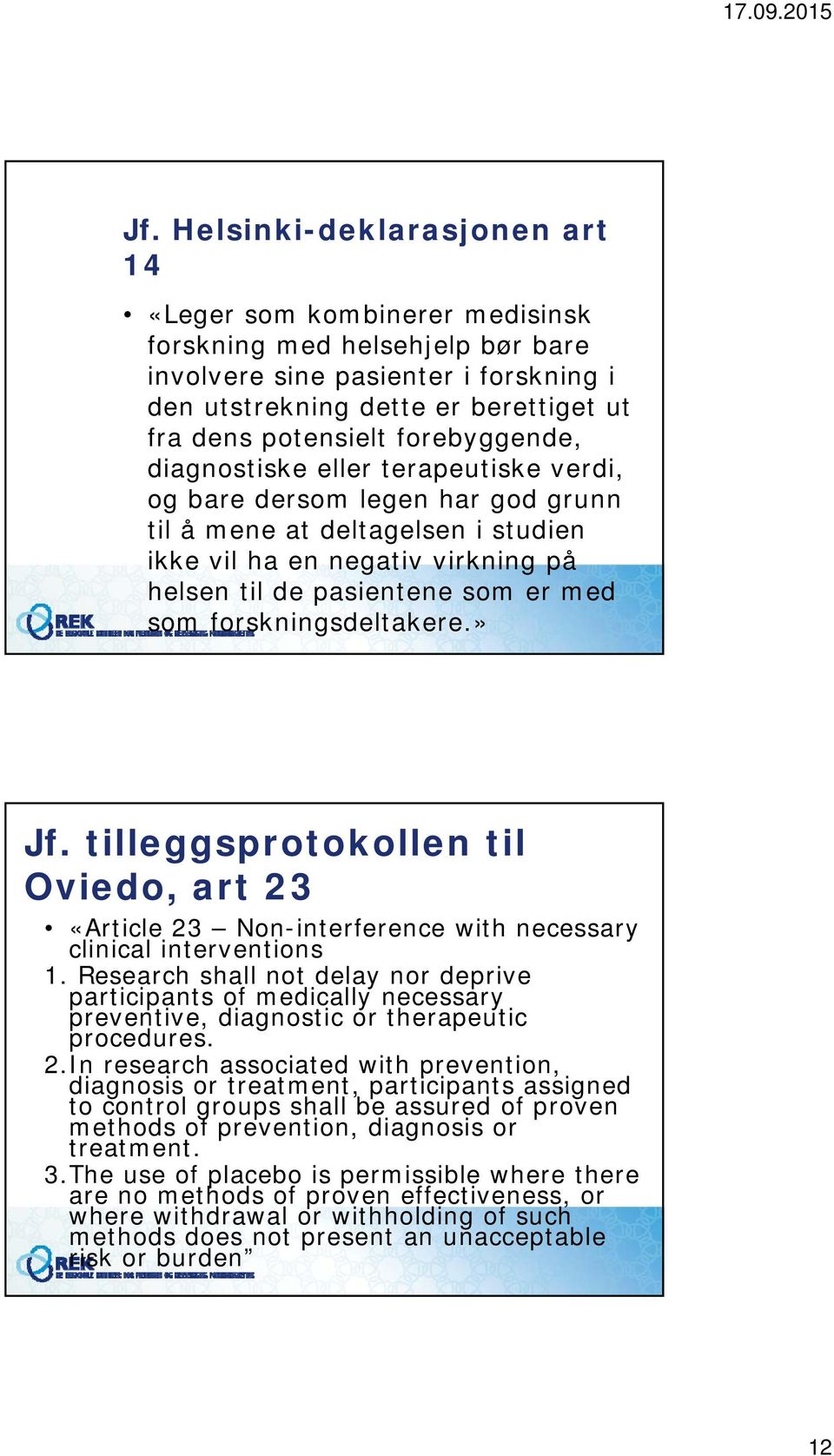 forskningsdeltakere.» Jf. tilleggsprotokollen til Oviedo, art 23 «Article 23 Non-interference with necessary clinical interventions 1.