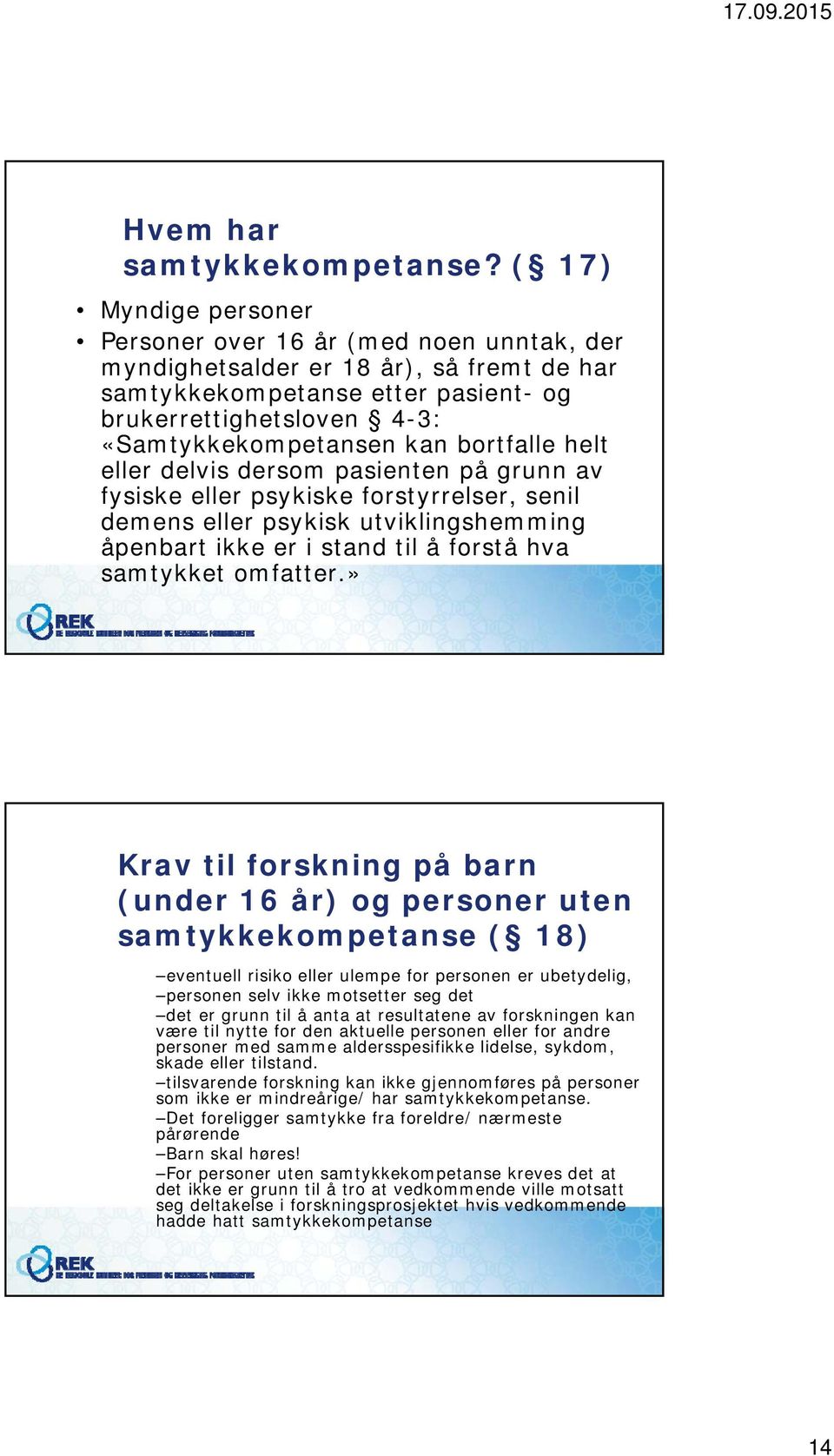 bortfalle helt eller delvis dersom pasienten på grunn av fysiske eller psykiske forstyrrelser, senil demens eller psykisk utviklingshemming åpenbart ikke er i stand til å forstå hva samtykket